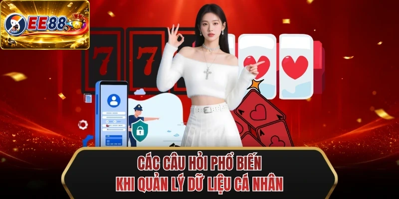 cac cau hoi pho bien khi quan ly du lieu ca nhan cac cau hoi pho bien khi quan ly du lieu ca nhan