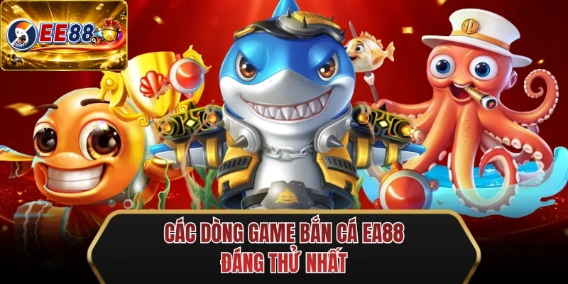cac dong game ban ca ee88 dang thu nhat