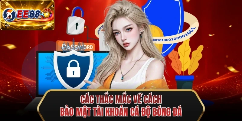 cac thac mac ve cach bao mat tai khoan ca do bong da