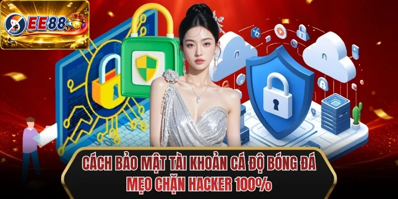 cach bao mat tai khoan ca do bong da meo chan hacker 100