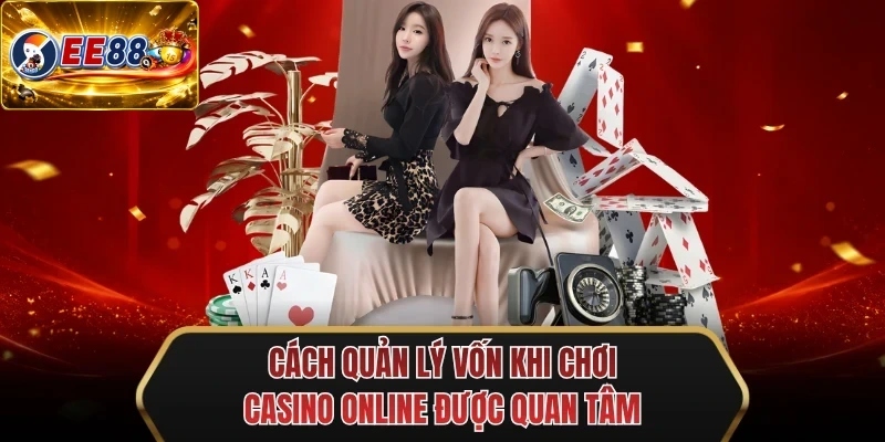 cach quan ly von khi choi casino online duoc quan tam