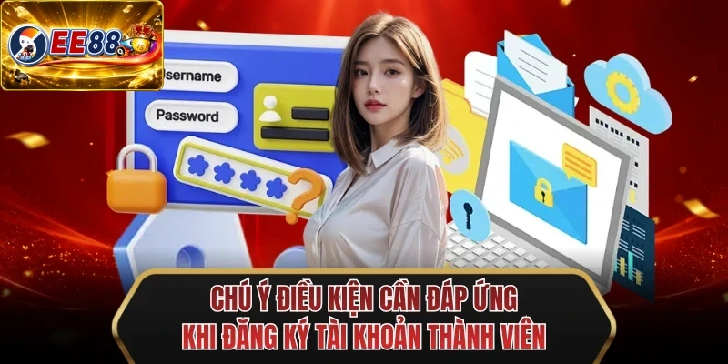 chu y dieu kien can dap ung khi dang ky tai khoan thanh vien