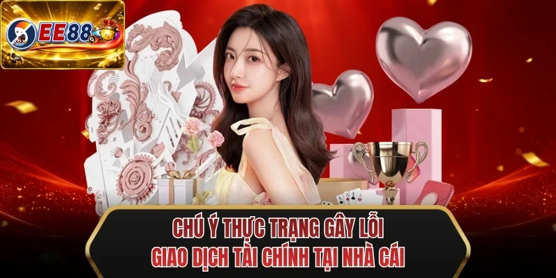 chu y thuc trang gay loi giao dich tai chinh tai nha cai