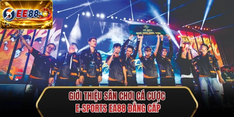 gioi thieu san choi ca cuoc E-sports EA88 dang cap