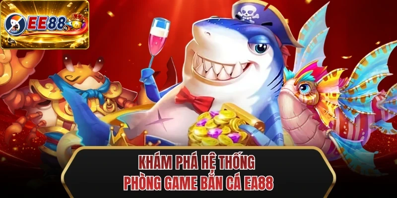 kham pha he thong phong game ban ca ee88