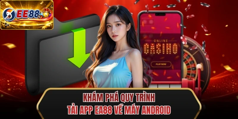 kham pha quy trinh tai app ee88 ve may android