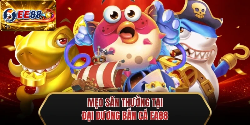meo san thuong tai dai duong ban ca ee88