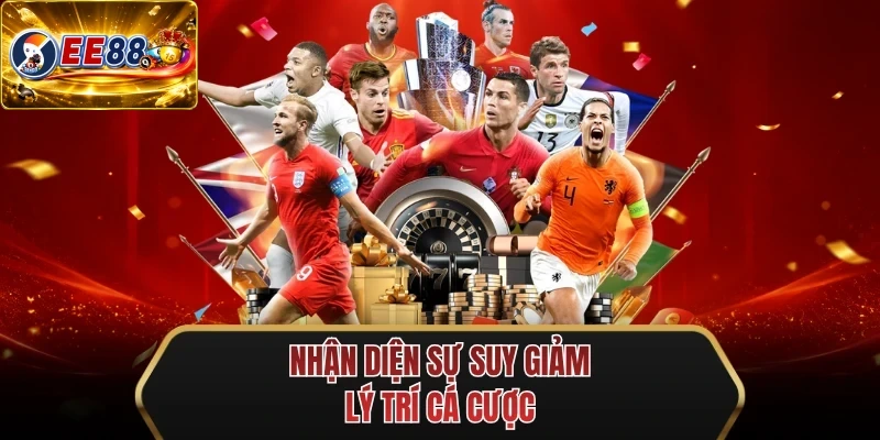 nhan dien su suy giam ly tri ca cuoc
