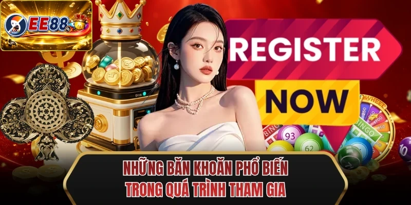 nhung ban khoan pho bien trong qua trinh tham gia