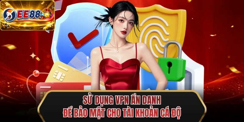 su dung vpn an danh de bao mat cho tai khoan ca do